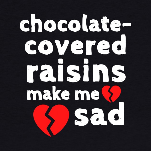 Chocolate Raisins Make me Sad Cute Funny Shirt Sweet Dessert Laugh Joke Food Hungry Snack Gift Sarcastic Happy Fun Introvert Awkward Geek Hipster Silly Inspirational Motivational Birthday Present by EpsilonEridani